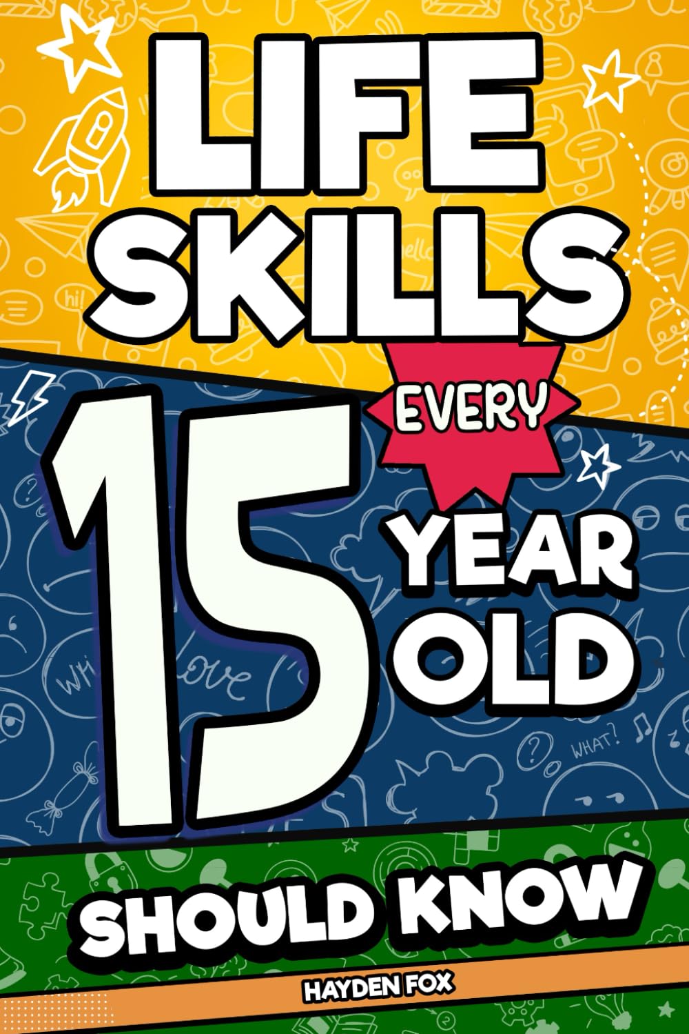 Life Skills Every 15 Year Old Should Know: What School Doesn't Teach Teens About Studying, Leadership, Mental Health, Media Literacy, and Growing Up