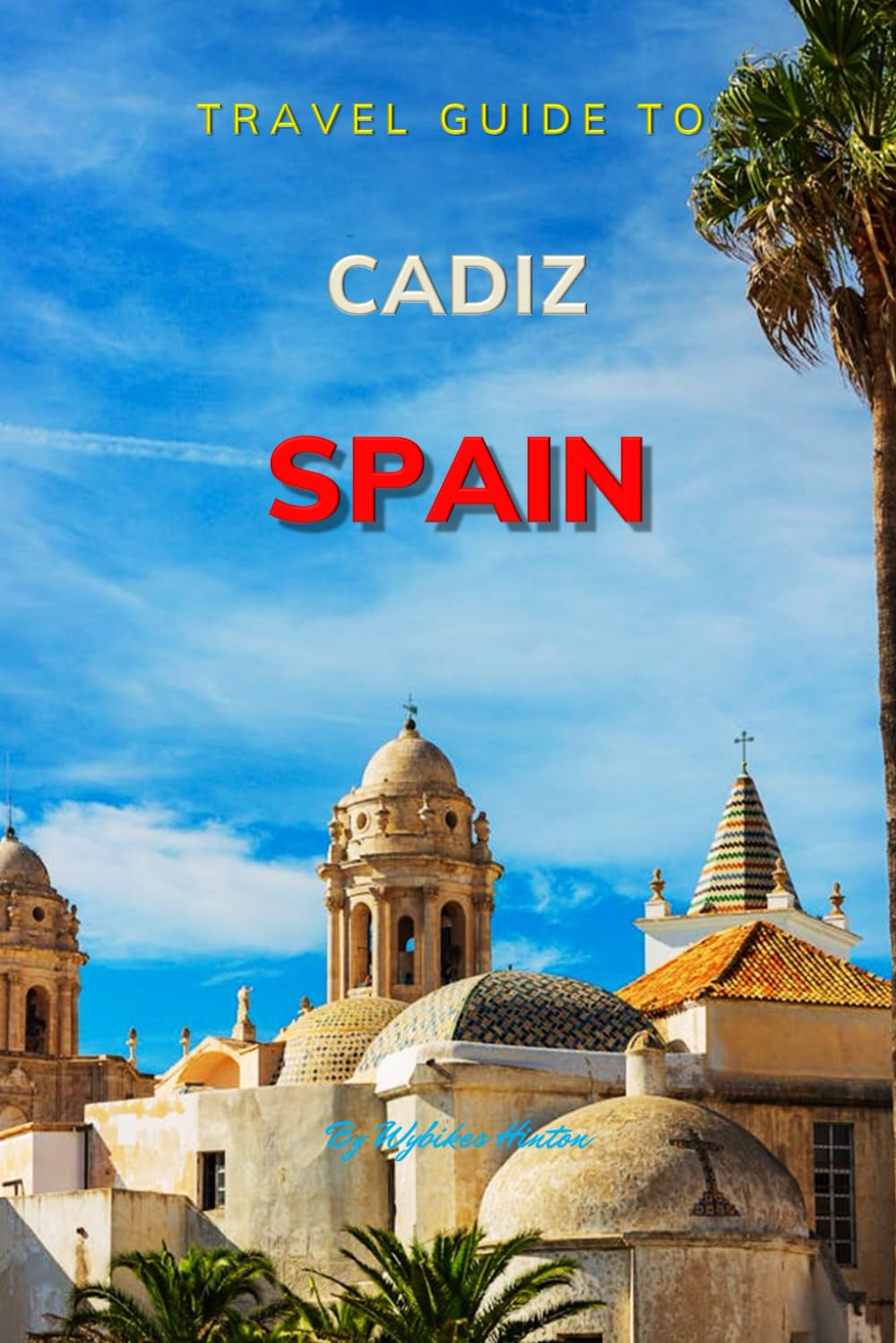 Travel Guide To Cadiz , Spain.: Your Go-To Resource for an Amazing Trip! (Europe Travel Guides)