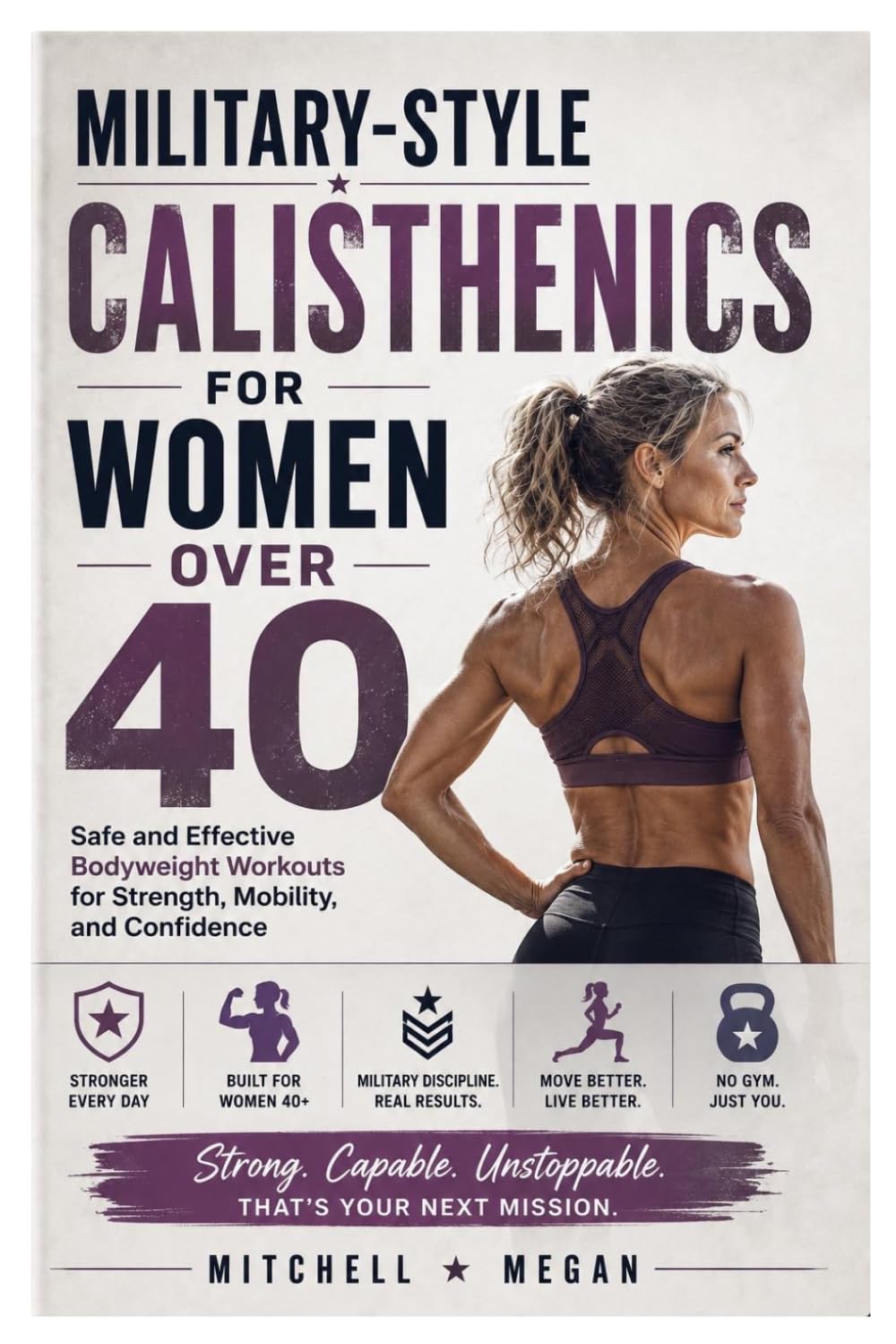 Military-Style Calisthenics for Women Over 40: Safe and Effective Bodyweight Workouts for Strength, Mobility, and Confidence