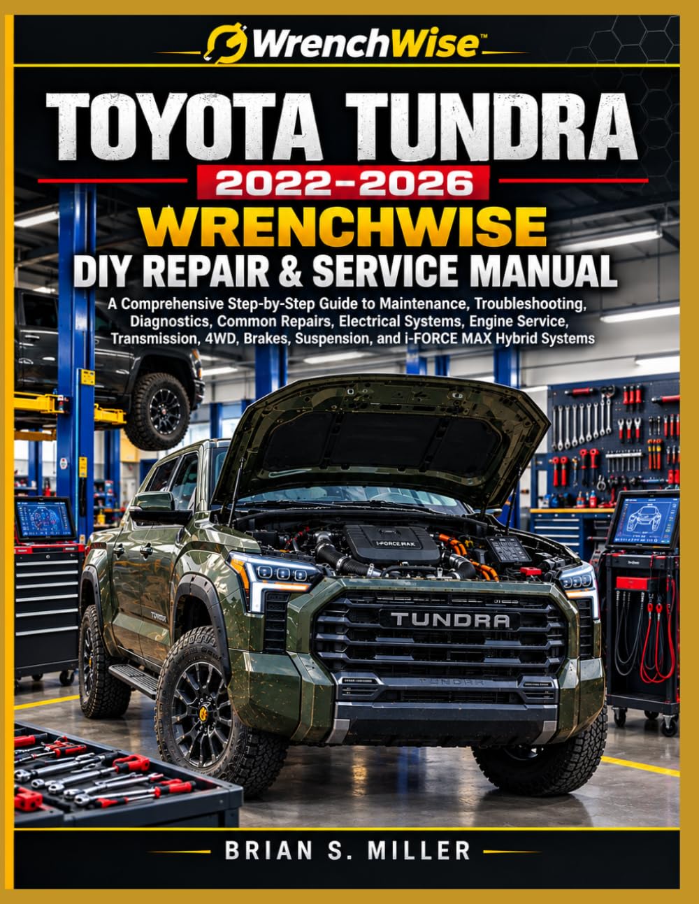 TOYOTA TUNDRA 2022–2026 WRENCHWISE DIY REPAIR & SERVICE MANUAL: A Comprehensive Step-by-Step Guide to Maintenance, Troubleshooting, Diagnostics, ... 4WD, Brakes, Suspension, and i-FORCE MAX Hyb