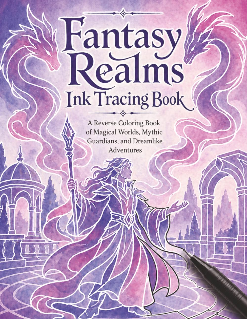 Fantasy Realms Ink Tracing Book: A Reverse Coloring Book of Magical Worlds, Mythic Guardians, and Dreamlike Adventures