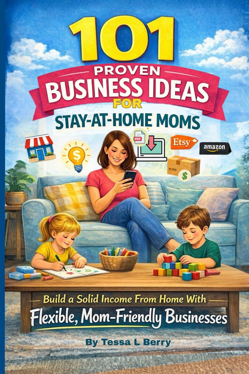101 Proven Business Ideas for Stay-at-Home Moms: Build a Solid Income From Home With Flexible, Mom-Friendly Businesses (Making Money Online)