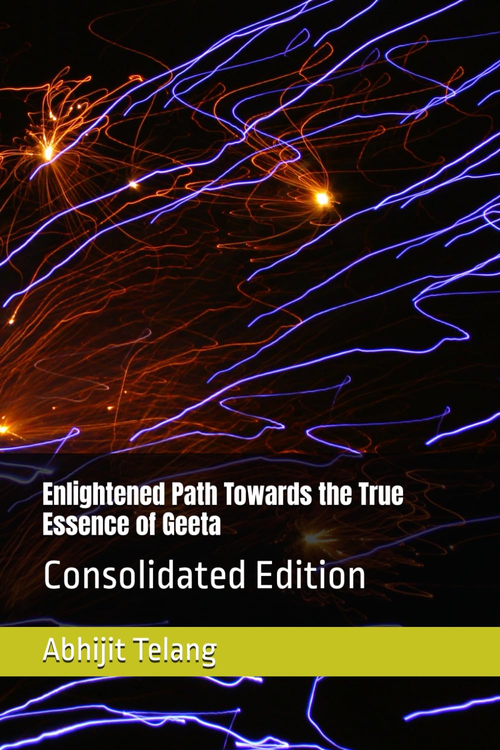 Enlightened Path Towards the True Essence of Geeta: Consolidated Edition