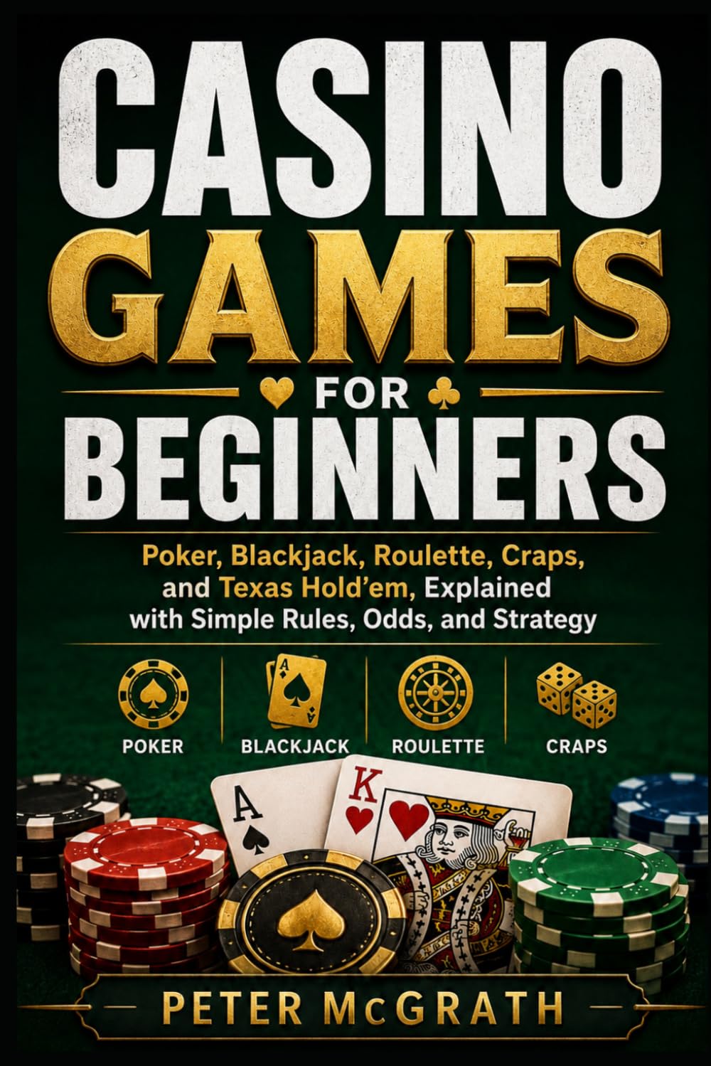 Casino Games for Beginners: Poker, Blackjack, Roulette, Craps, and Texas Hold’em, Explained with Simple Rules, Odds, and Strategy: 9 (Casino Games Mastery)