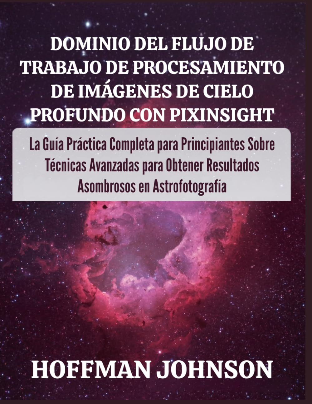 Dominio del Flujo de Trabajo de Procesamiento de Imágenes de Cielo Profundo con PixInsight