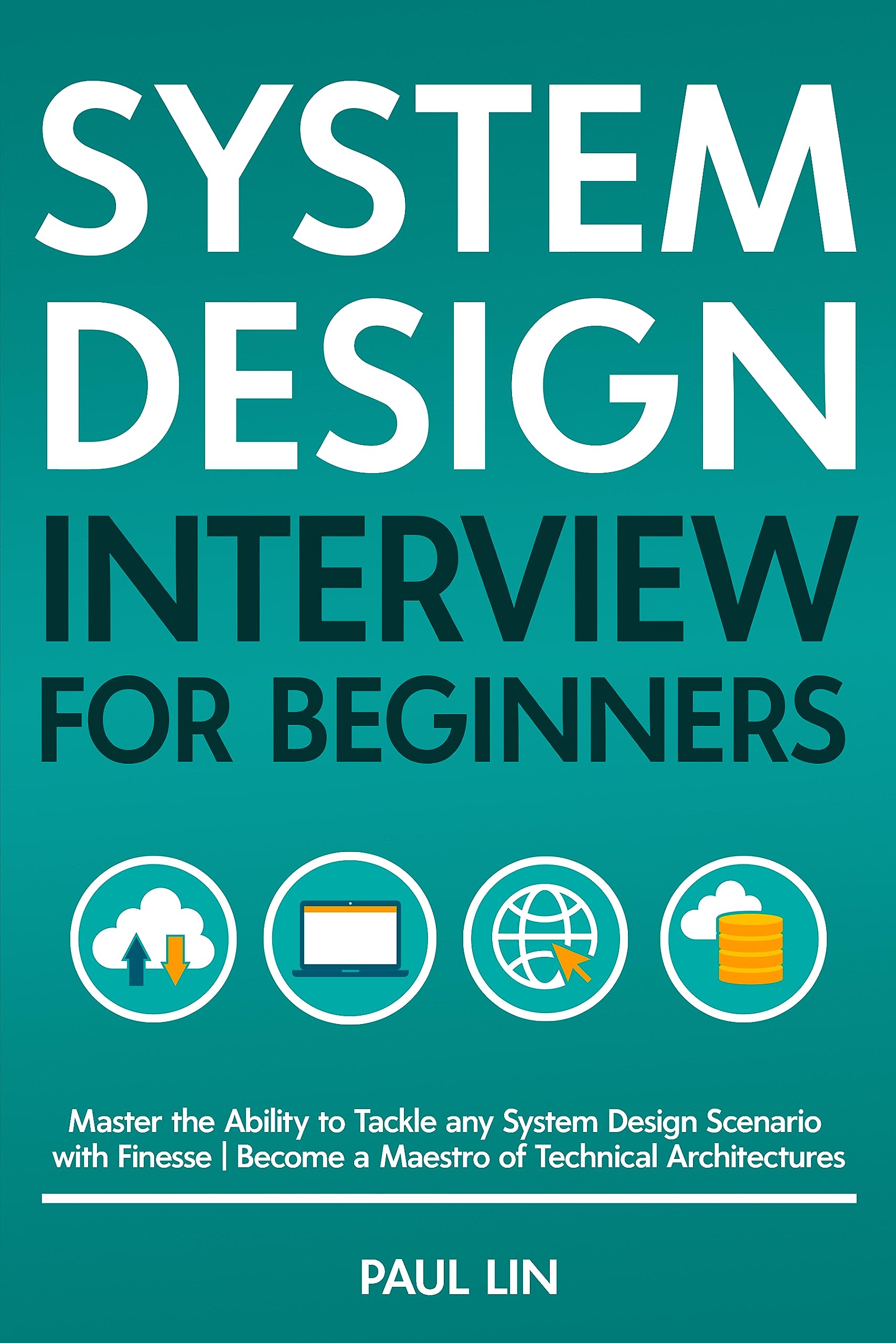 System Design Interview for Beginners: Master the Ability to Tackle any System Design Scenario with Finesse | Become a Maestro of Technical Architectures
