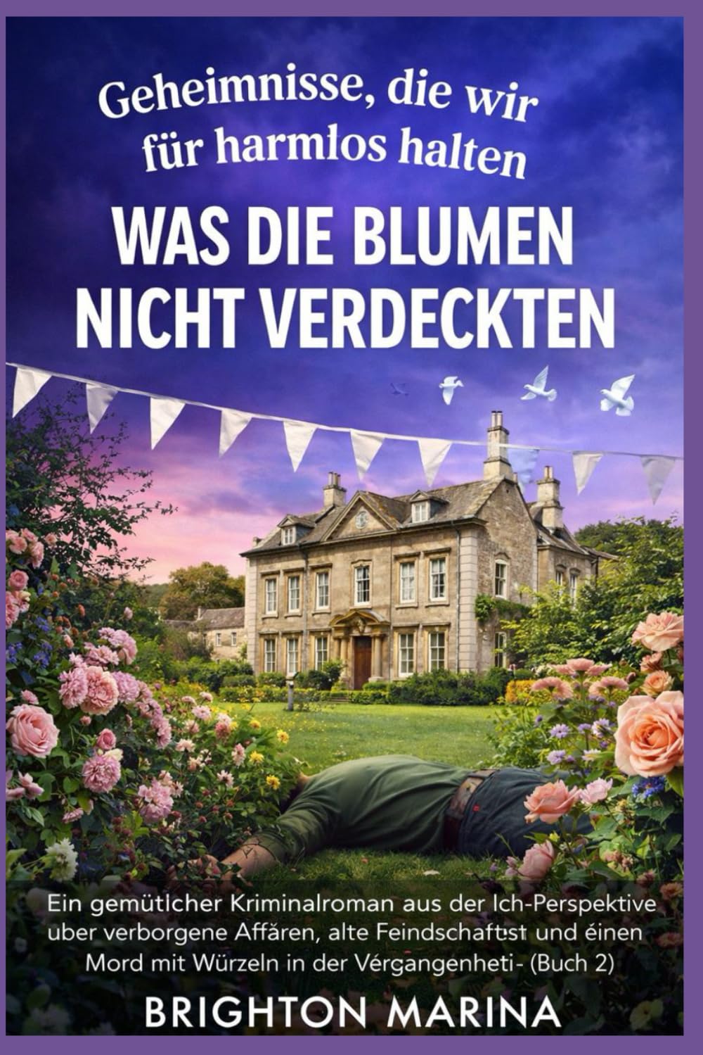WAS DIE BLUMEN NICHT VERDECKTEN: Ein gemütlicher Kriminalroman aus der Ich-Perspektive über verborgene Affären, alte Feindschaften und einen Mord mit ... 2) (Geheimnisse, die wir für harmlos halten)