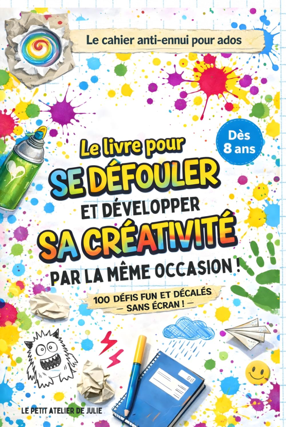 Le livre pour se défouler et développer sa créativité par la même occasion !: 100 défis fun et décalés pour ados - Lâcher prise sans les écrans !