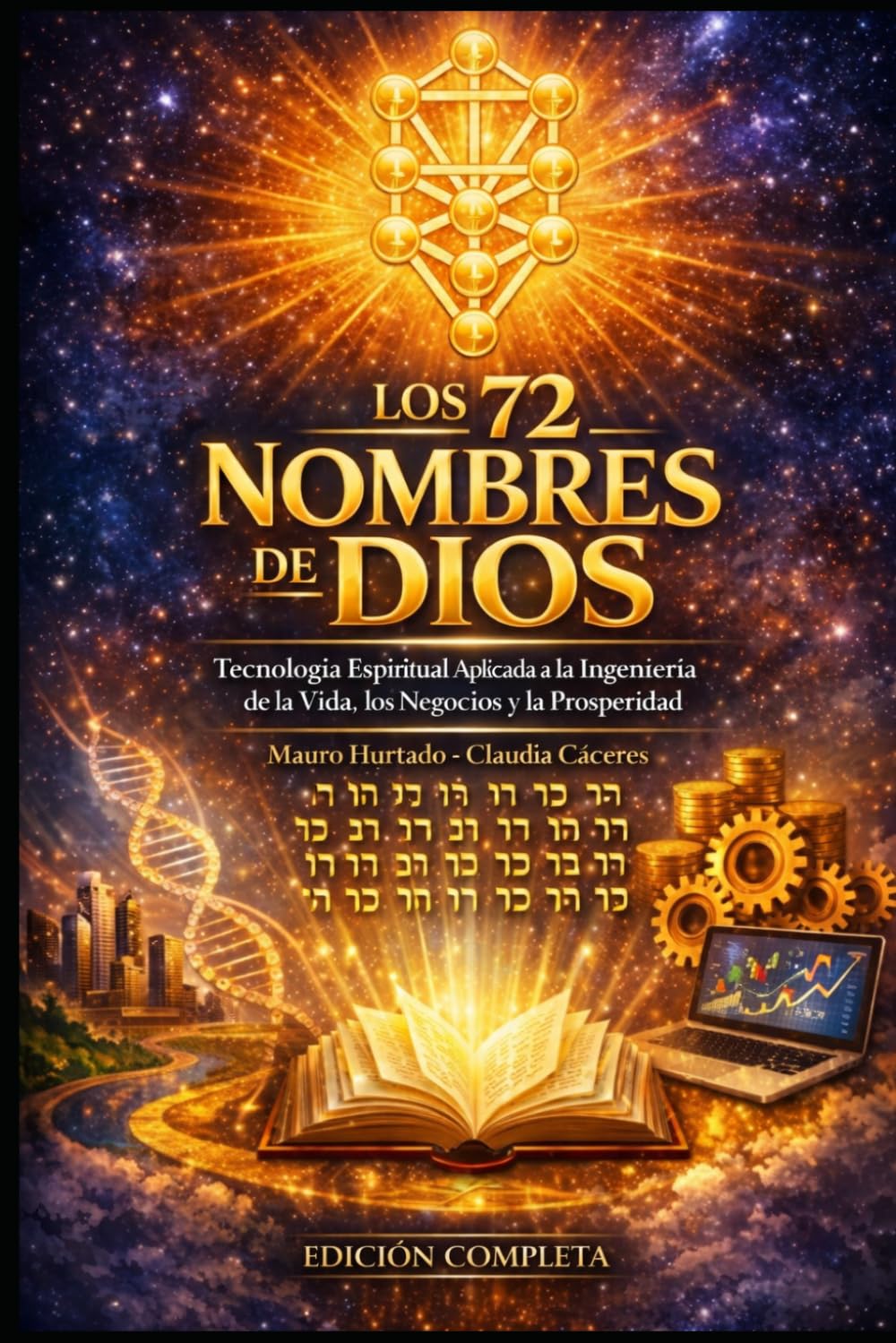 LOS 72 NOMBRES DE DIOS: Tecnología Espiritual Aplicada a la Ingeniería de la Vida, los Negocios y la Prosperidad
