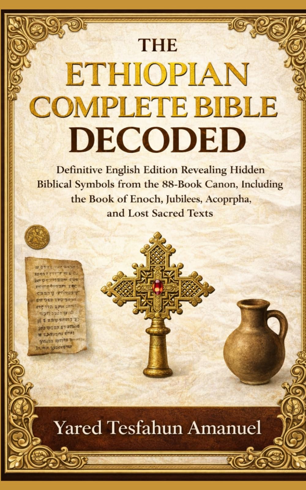The Ethiopian Complete Bible Decoded: Definitive English Edition Revealing Hidden Biblical Symbols from the 88-Book Canon, Including the Book of Enoch, Jubilees, Apocrypha, and Lost Sacred Texts