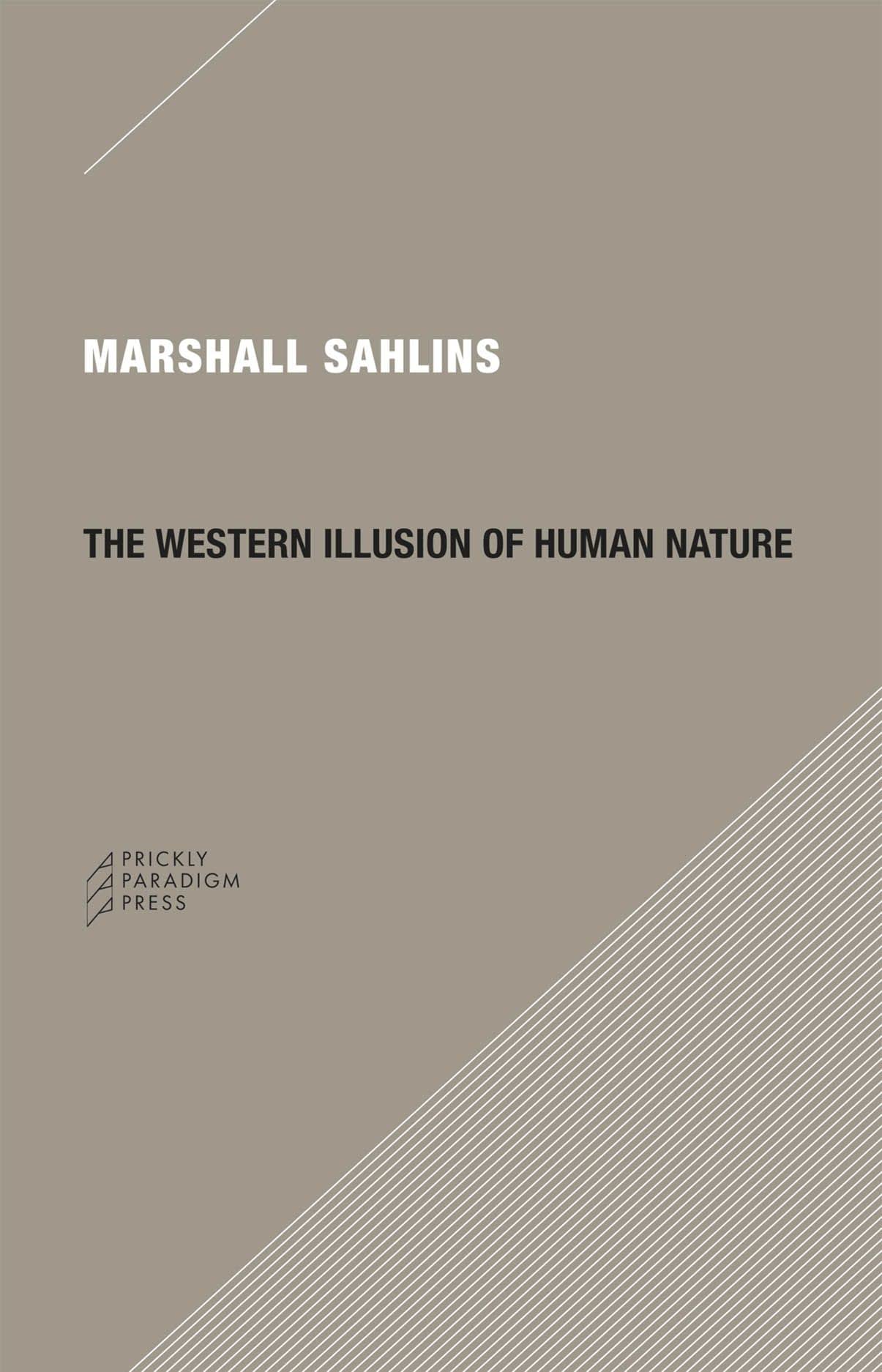 The Western Illusion of Human Nature: With Reflections on the Long History of Hierarchy, Equality and the Sublimation of Anarchy in the West, and ... Conceptions of the Human Condition (Paradigm)