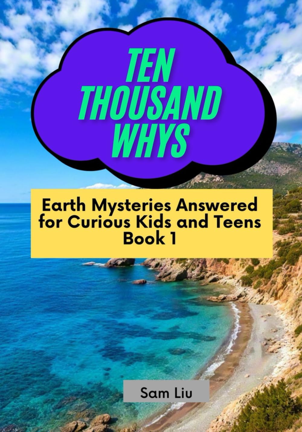 TEN THOUSAND WHYS: Earth Mysteries Answered for Curious Kids and Teens Book 1 (ten thousand whys: earth mysteries (kindle + paperback black & white edition))