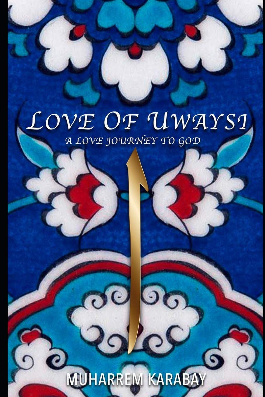 Love of Uwaysi: A Love Journey to reach the one and only God, Allah: 1
