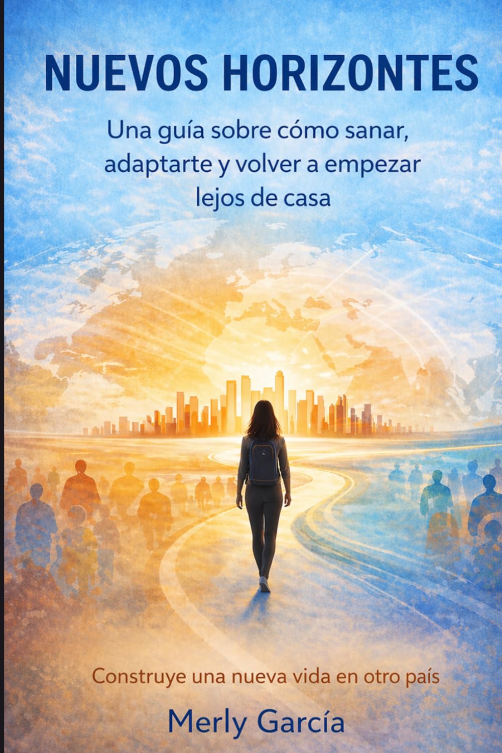 Nuevos Horizontes: Una Guía sobre Cómo sanar, adaptarte y volver a empezar lejos de casa