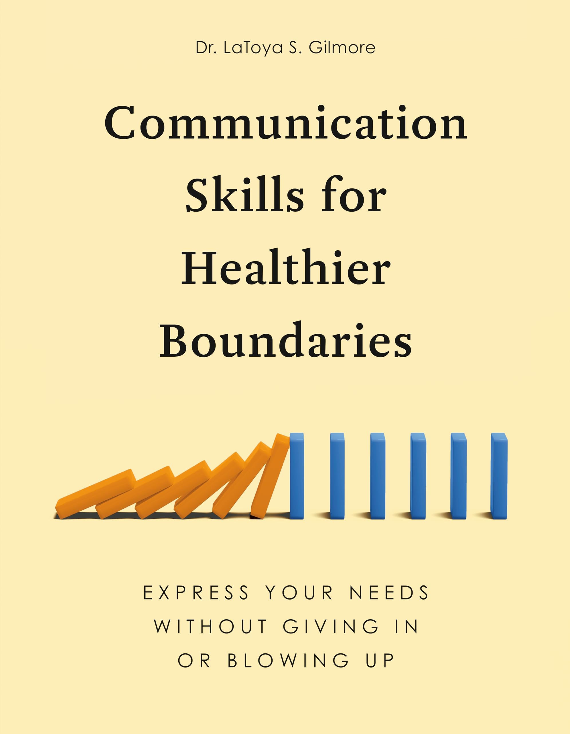 Communication Skills for Healthier Boundaries: Express Your Needs without Giving In or Blowing Up