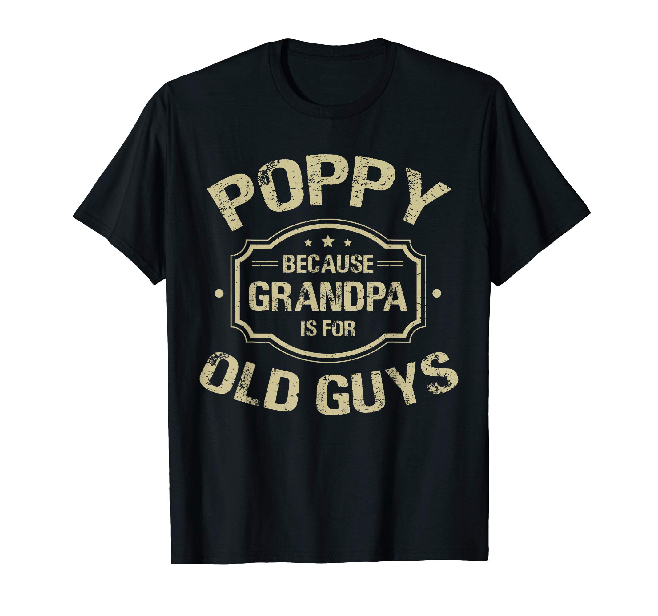 Father's Day Gifts Poppy Because Grandpa Is For Old Guys T-Shirt