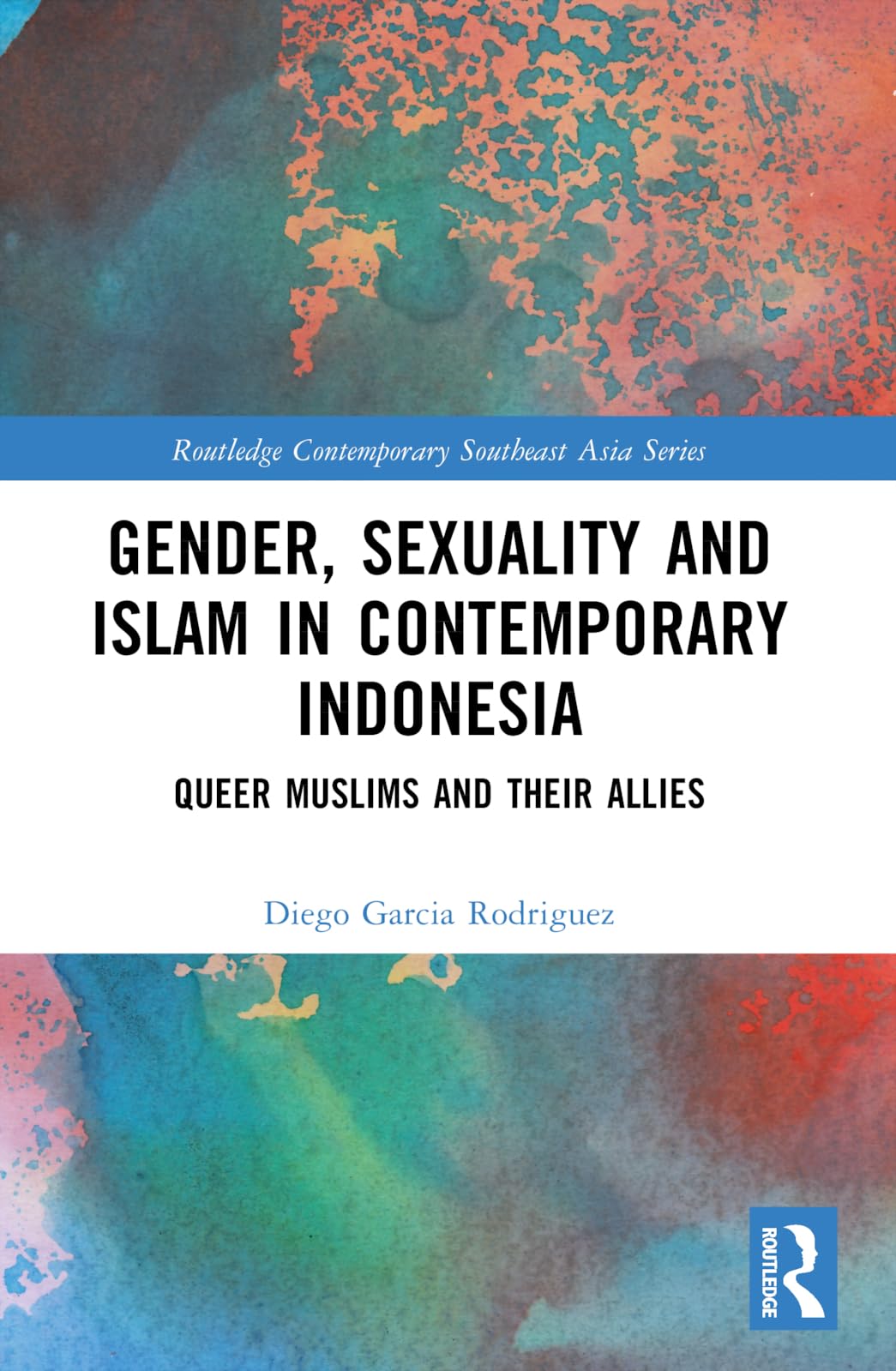 Gender, Sexuality and Islam in Contemporary Indonesia: Queer Muslims and their Allies (Routledge Contemporary Southeast Asia Series)