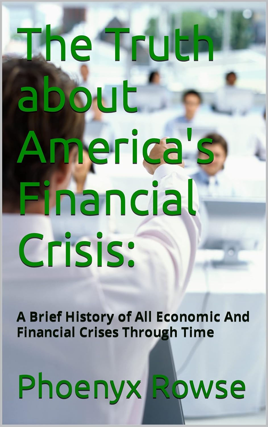 The Truth about America's Financial Crisis A Brief History
