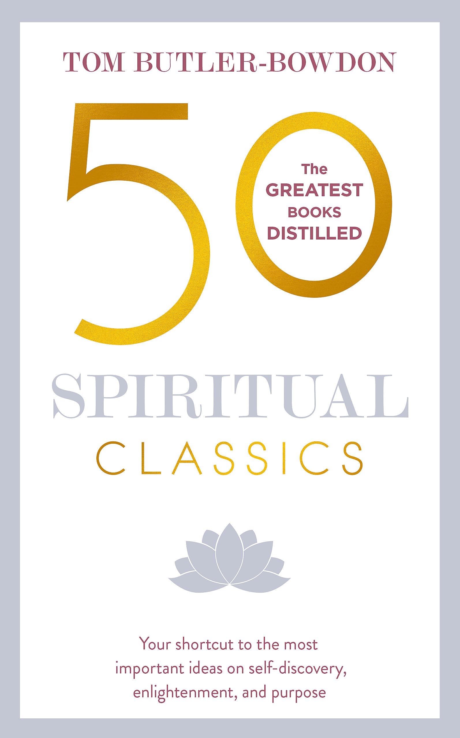 50 Spiritual Classics, Second Edition: Your shortcut to the most important ideas on self-discovery, enlightenment, and purpose
