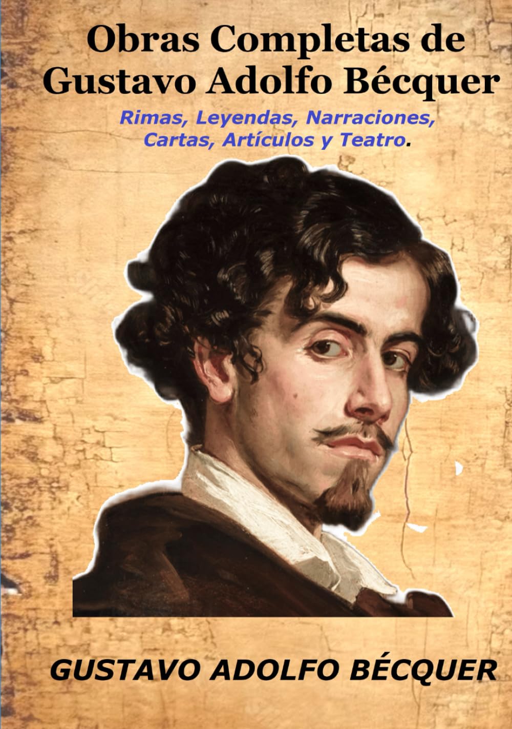 Obras Completas de Gustavo Adolfo Bécquer: Rimas, Leyendas, Narraciones, Cartas, Artículos y Teatro.