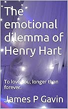 Cover of The emotional dilemma of Henry Hart: To love you, longer than forever.