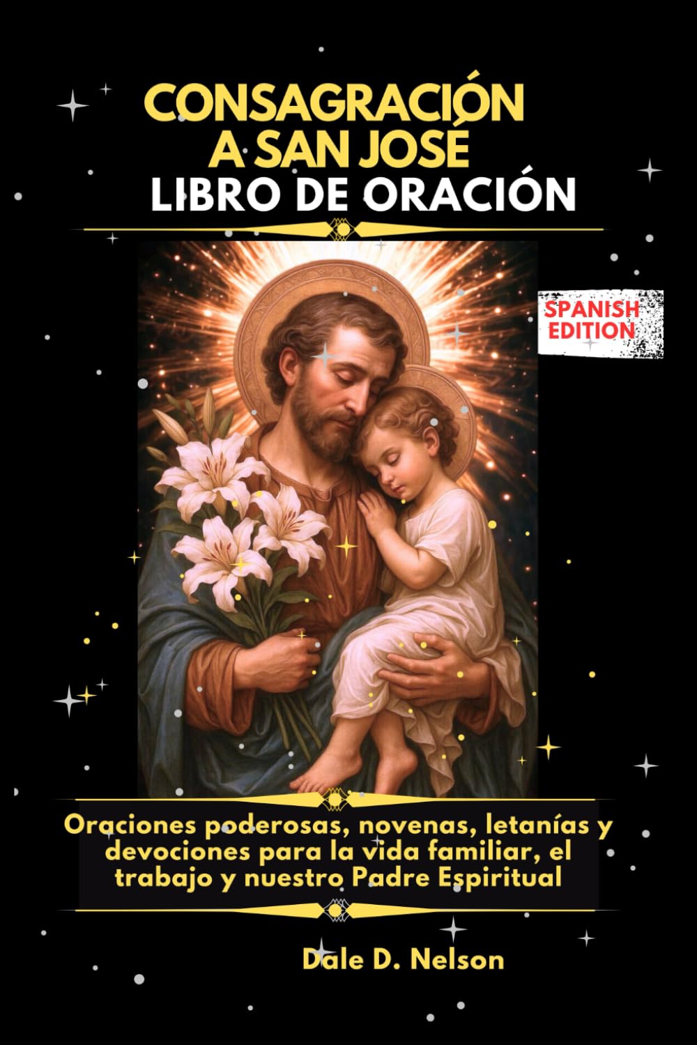 CONSAGRACIÓN A SAN JOSÉ LIBRO DE ORACIÓN: Oraciones poderosas, novenas, letanías y devociones para la vida familiar, el trabajo y nuestro Padre Espiritual