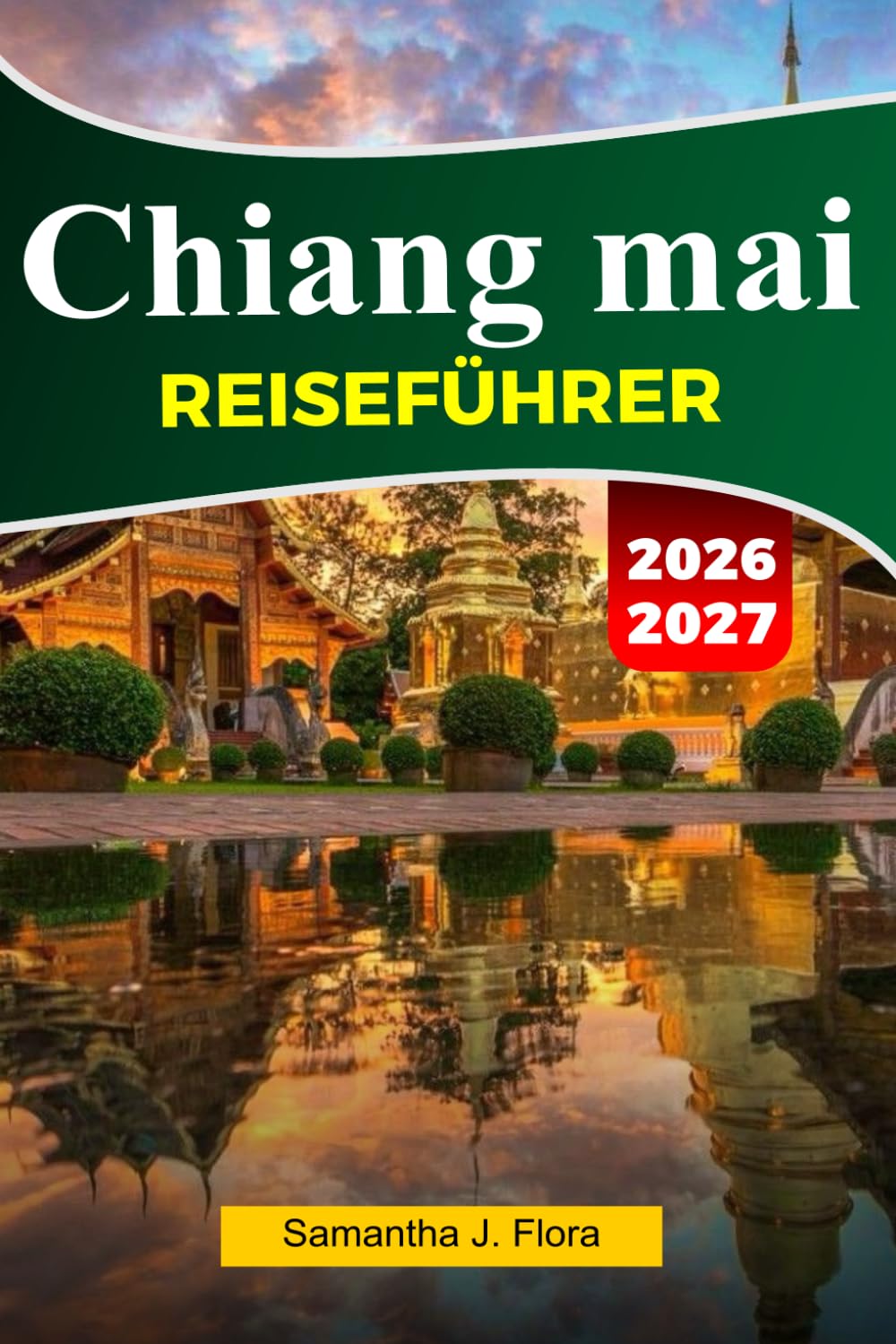 CHIANG MAI Reiseführer 2026-2027: Top-Attraktionen, lokale Küche, Tempel, Märkte, Karten, Fotos und einfache Reiserouten