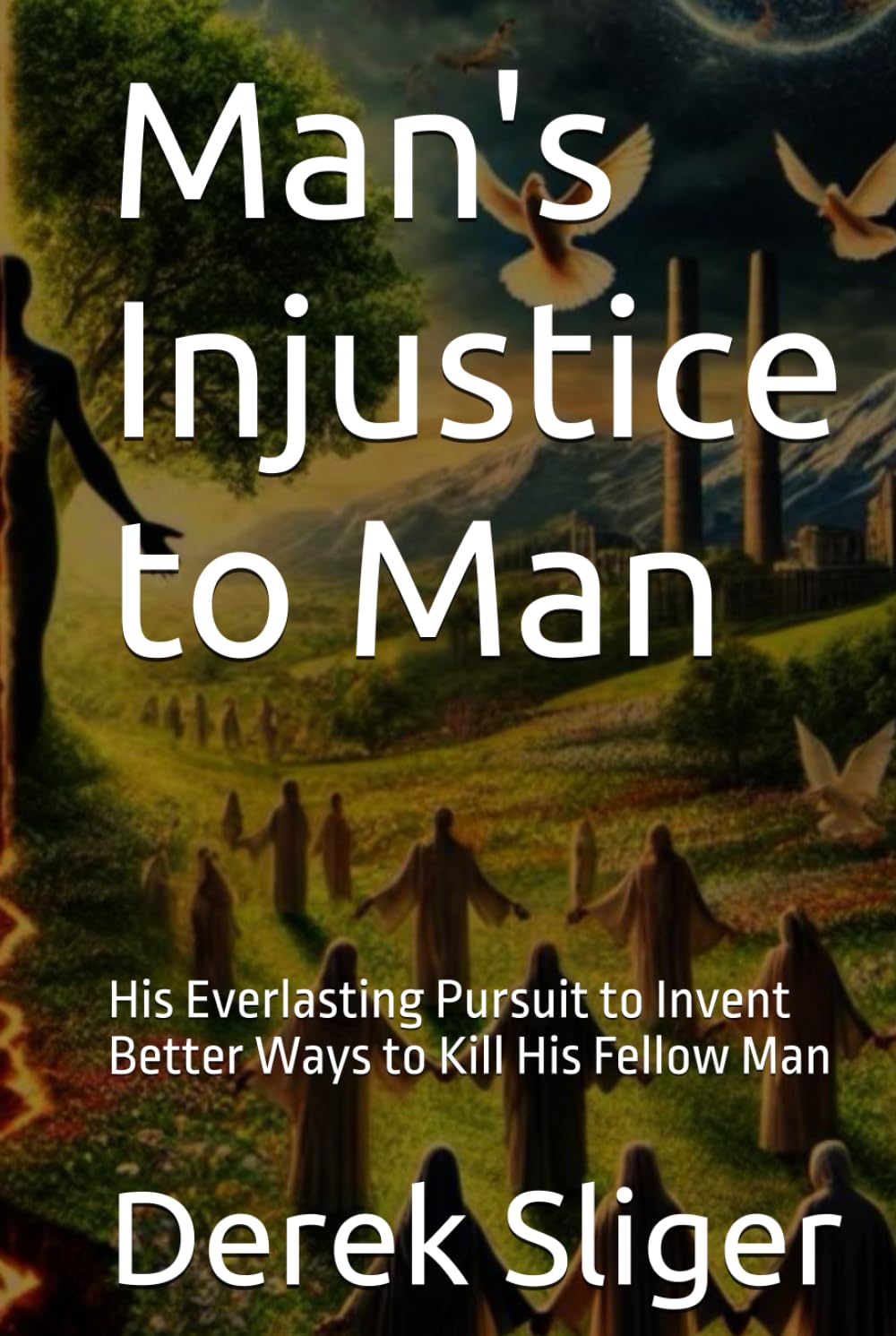 Man's Injustice to Man: His Everlasting Pursuit to Invent Better Ways to Kill His Fellow Man (History)