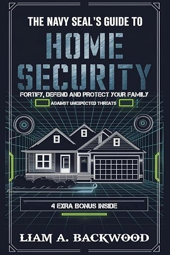 The Navy Seal's Guide To Home Security: Fortify, Defend, Protect Your Family from Unexpected Threats