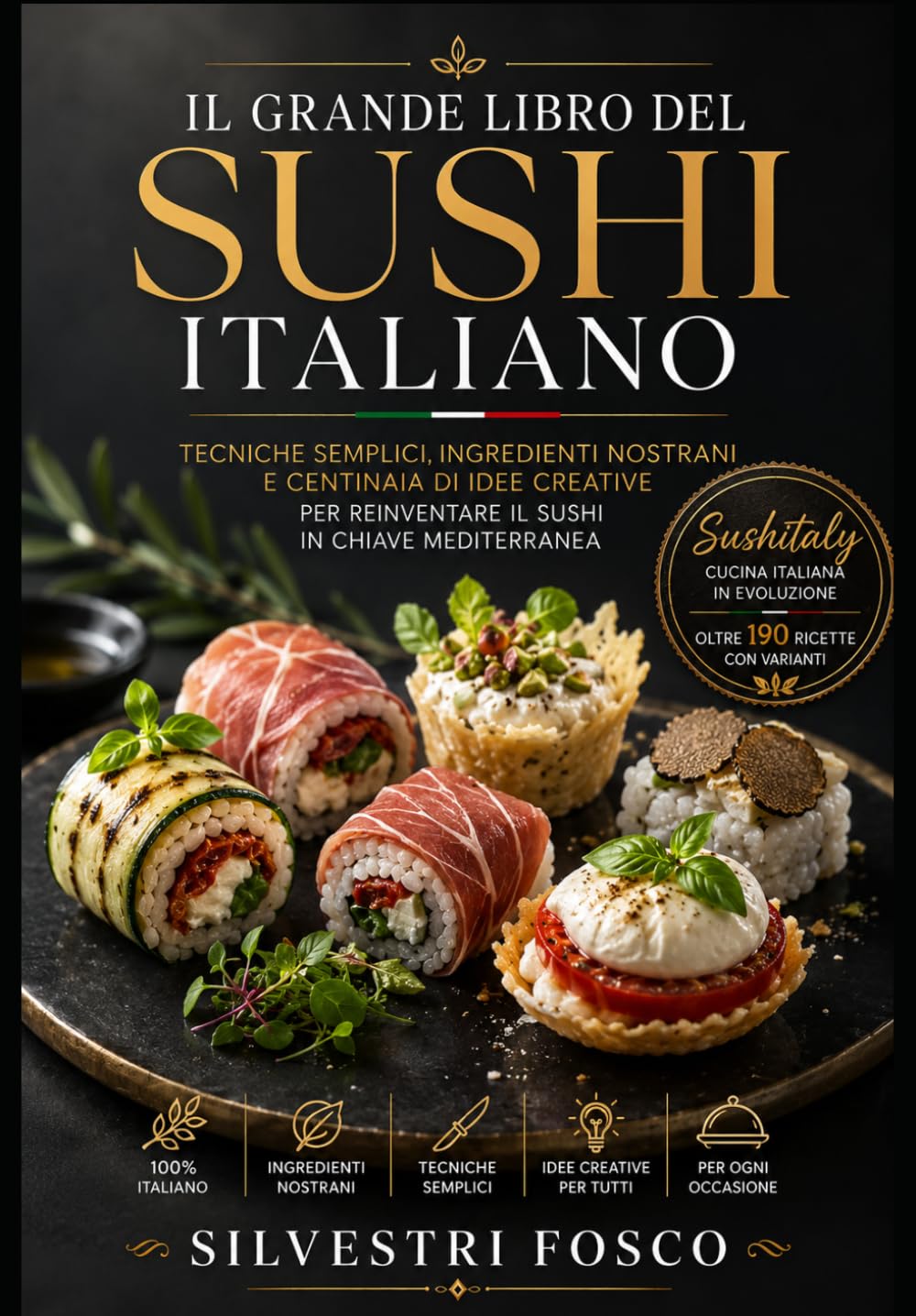 Il Grande Libro del Sushi Italiano: Tecniche semplici, ingredienti nostrani e centinaia di idee creative per reinventare il sushi in chiave mediterranea