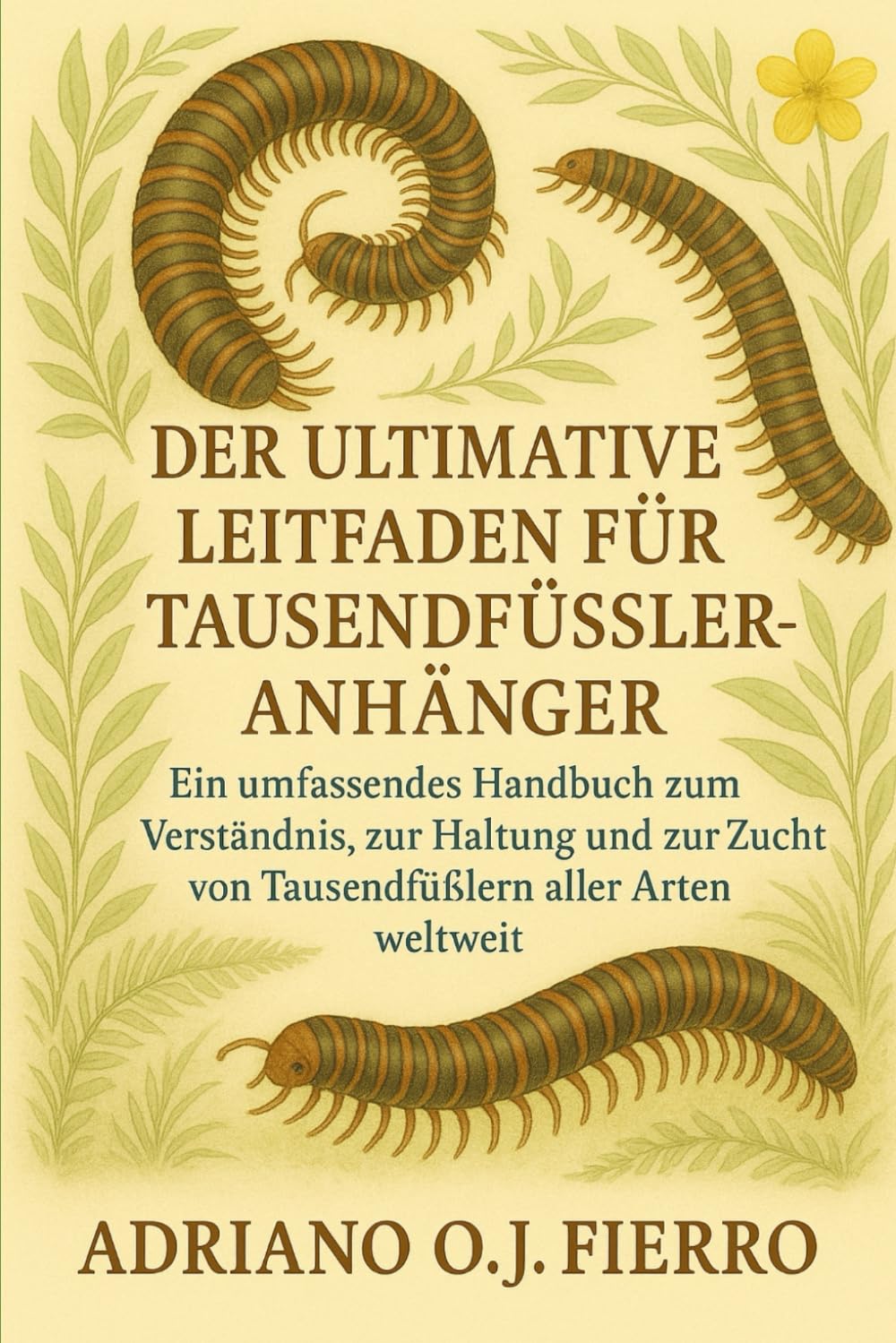 DER ULTIMATIVE LEITFADEN FÜR TAUSENDFÜSSELANHÄNGER: Ein umfassendes Handbuch zum Verständnis, zur Haltung und zur Zucht von Tausendfüßern aller Arten weltweit