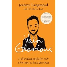 Vain Glorious A shameless guide for men who want to look their best