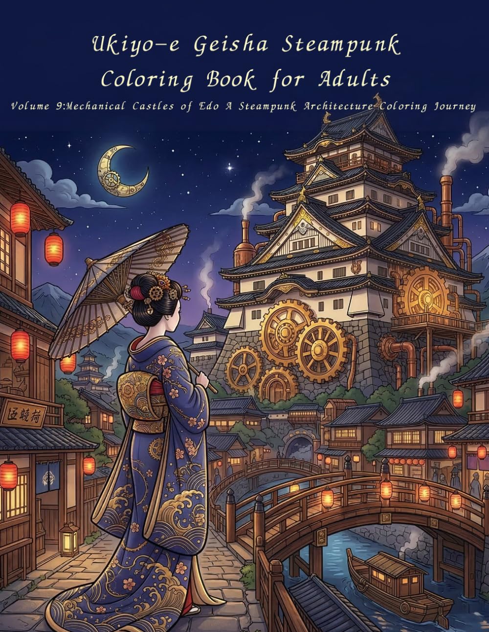 Ukiyo-e Geisha Steampunk Coloring Book for Adults Volume 9: Mechanical Castles of Edo A Steampunk Architecture Coloring Journey: Through the Mechanical Castles and Cities of Edo Japan