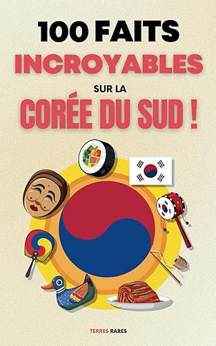 100 faits incroyables sur la Corée du Sud: Une collection des faits les plus surprenants, les plus insolites et les plus incroyables
