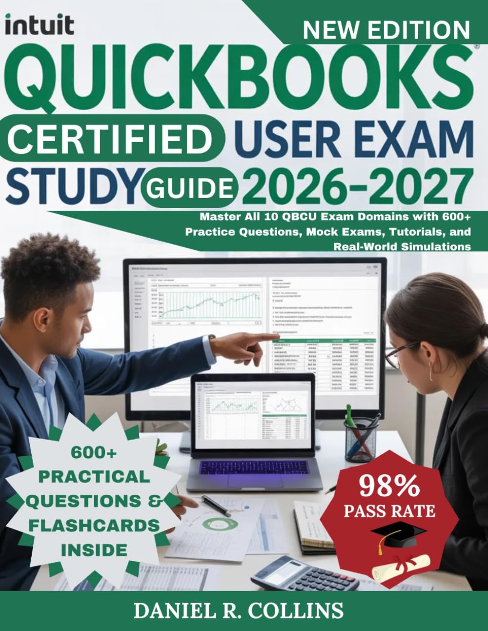 INTUIT QUICKBOOKS CERTIFIED USER EXAM STUDY GUIDE 2026–2027: Master All 10 QBCU Exam Domains with 600+ Practice Questions, Mock Exams, Tutorials, and Real-World Simulations