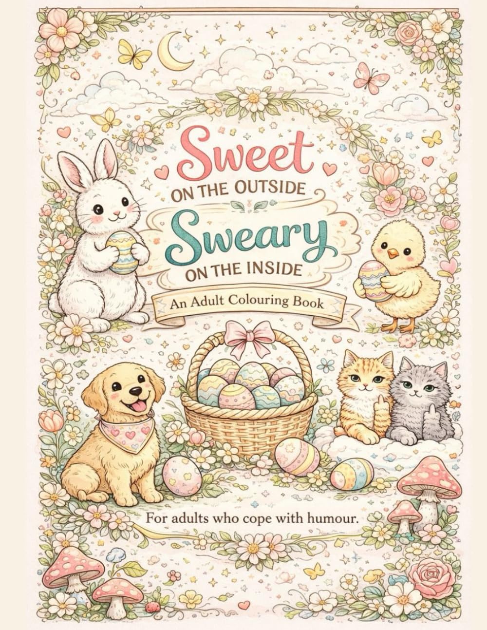 Sweet on the Outside, Sweary on the Inside: An Adult Coloring Book