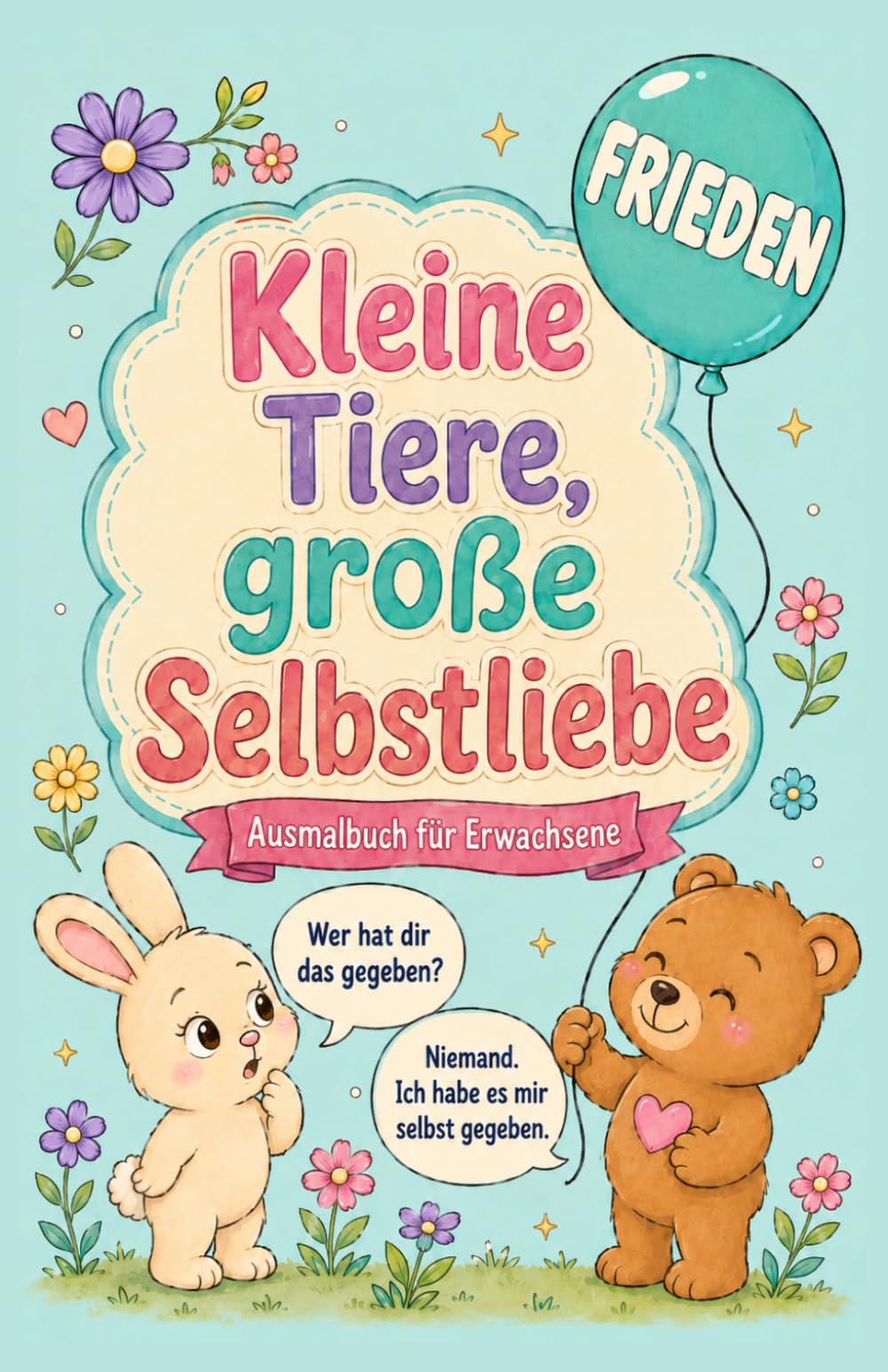 Kleine Tiere, große Selbstliebe: Ein entspannendes Ausmalbuch für Erwachsene mit motivierenden deutschen Sprüchen