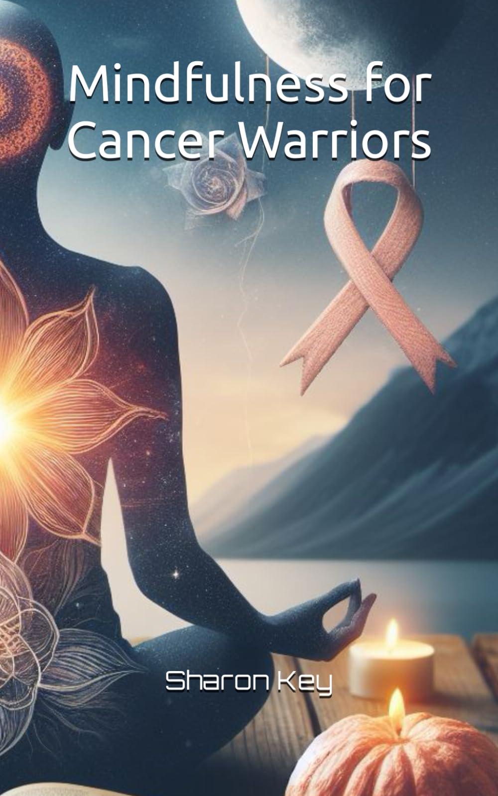 Mindfulness for Cancer Warriors (Awaken the Inner Calm: A Mindfulness and Meditation Series)