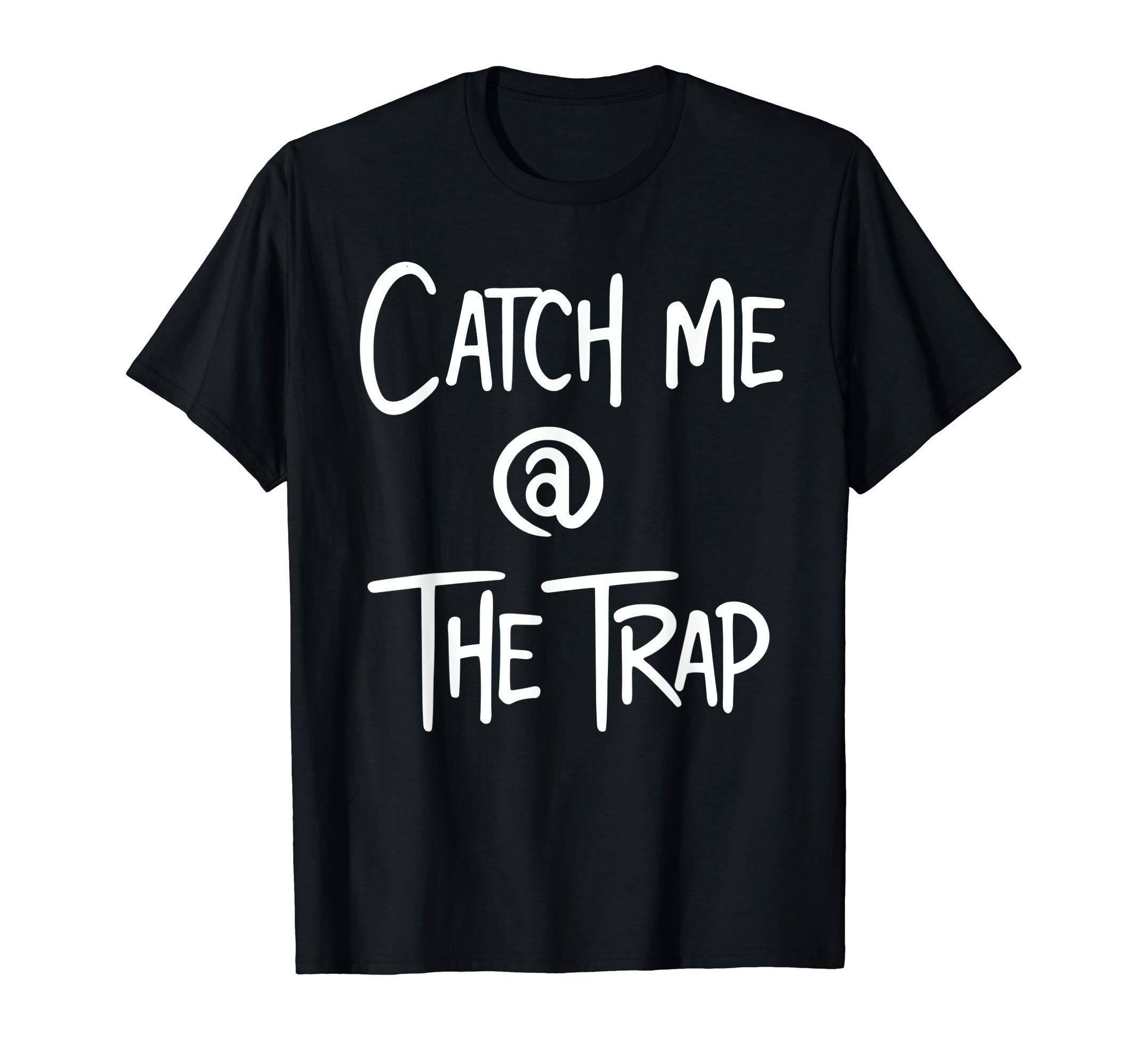 Hip Hop Trap & Rapper Clothing MemesCatch Me At The Trap House - Funny Trap Lord Trappin Rapper T-Shirt