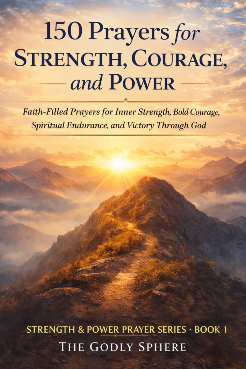 150 Prayers for Strength, Courage, and Power: Faith-Filled Prayers for Inner Strength, Bold Courage, Spiritual Endurance, and Victory Through God: 1 (Strength & Power Prayer Series)