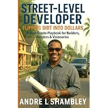 Street Level Developer Flipping Dirt into Dollars   A Real Estate Playbook for Builders Hustlers & Visionaries