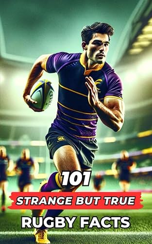 101 Strange But True Rugby Facts: Incredible and Surprising Events