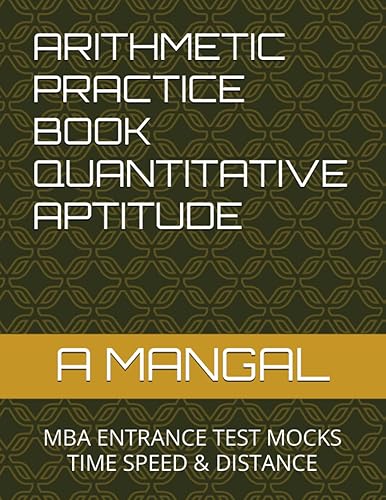 ARITHMETIC PRACTICE BOOK QUANTITATIVE APTITUDE: MBA ENTRANCE TEST MOCKS TIME SPEED &amp; DISTANCE