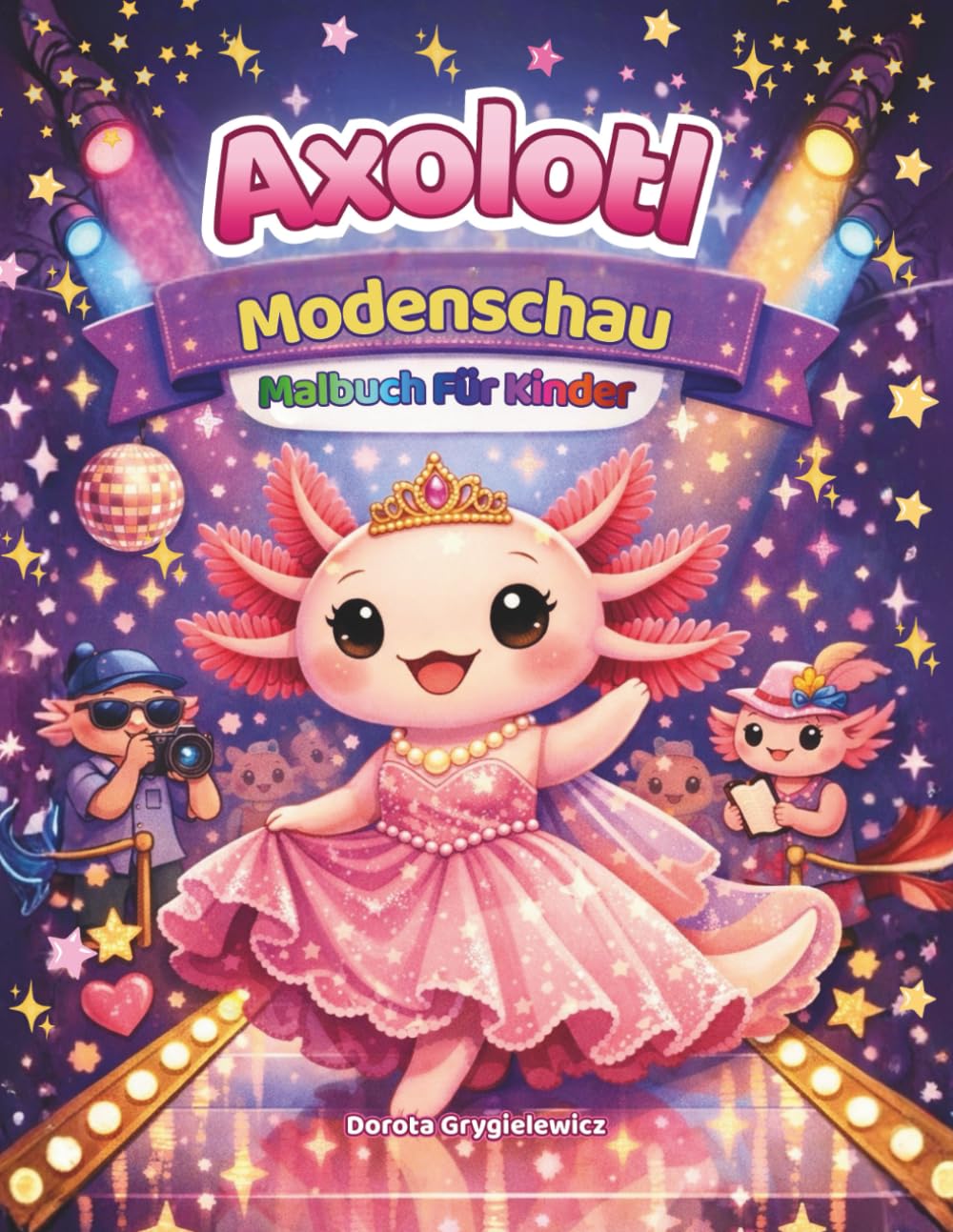 Axolotl Modenschau - Malbuch Für Kinder: Ein kleiner Axolotl in der Modewelt auf Malvorlagen – ein Riesenspaß, eine schöne Zeit, eine spannende Aktivität für Kinder und Erwachsene