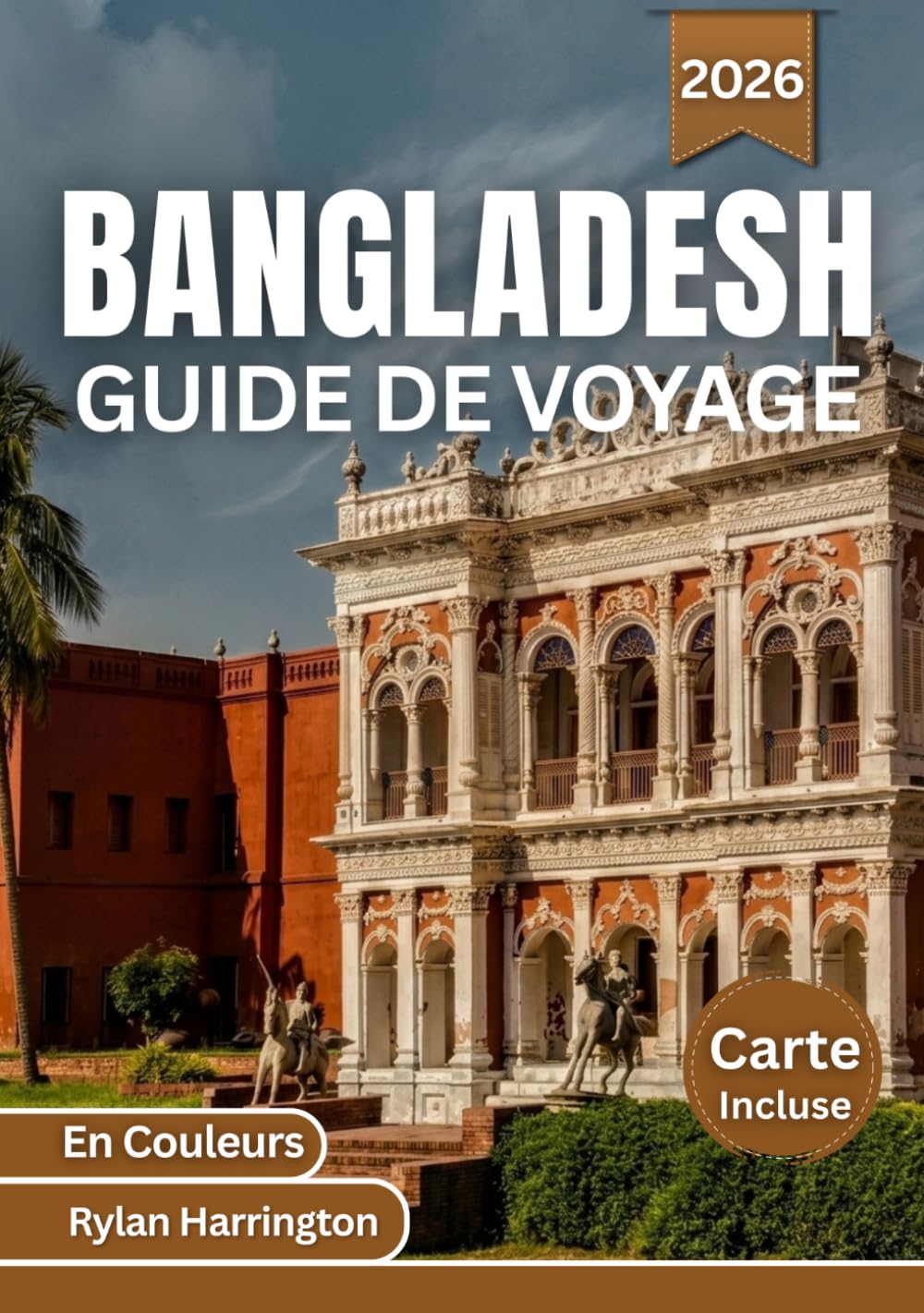 BANGLADESH GUIDE DE VOYAGE 2026 (En Couleurs): Explorez des villes dynamiques, sites emblématiques, forêts luxuriantes, rivières sinueuses, plages ... cartes détaillées et des conseils d’initiés.
