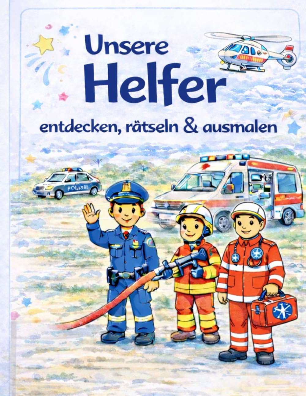 Unsere Helfer – Entdecken, Rätseln & Ausmalen: Mitmachbuch, Malbuch - für Kinder über Polizei, Feuerwehr & Rettungsdienst