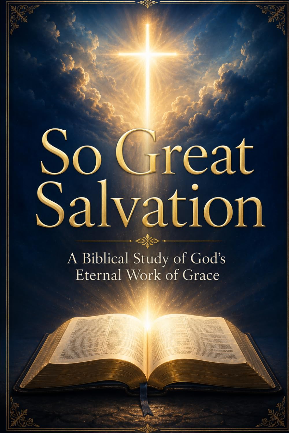 So Great Salvation: A Biblical Study of God’s Eternal Work of Grace