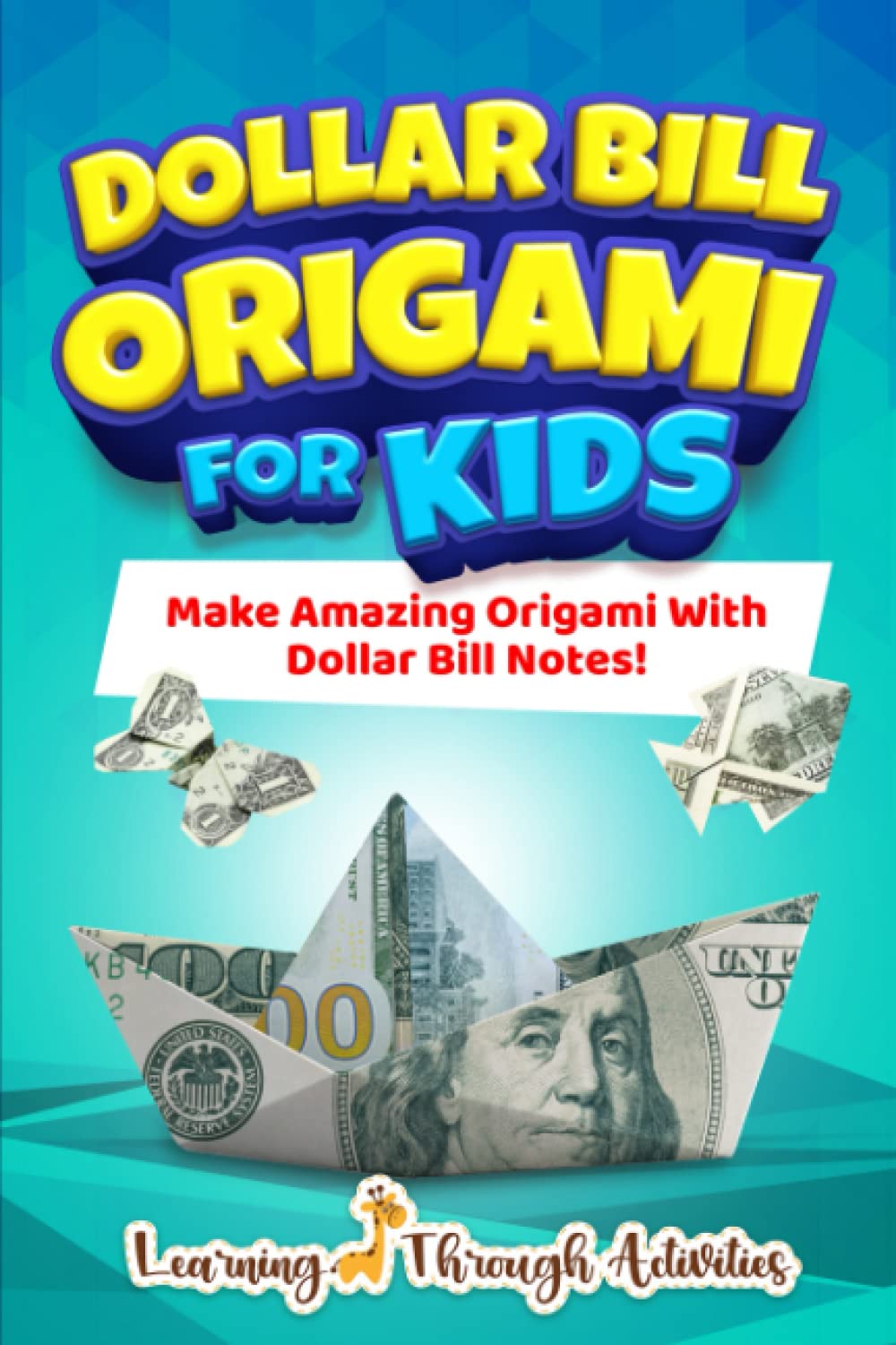 Dollar Bill Origami For Kids: Make Amazing Origami With Dollar Bill Notes! (Origami Fun)