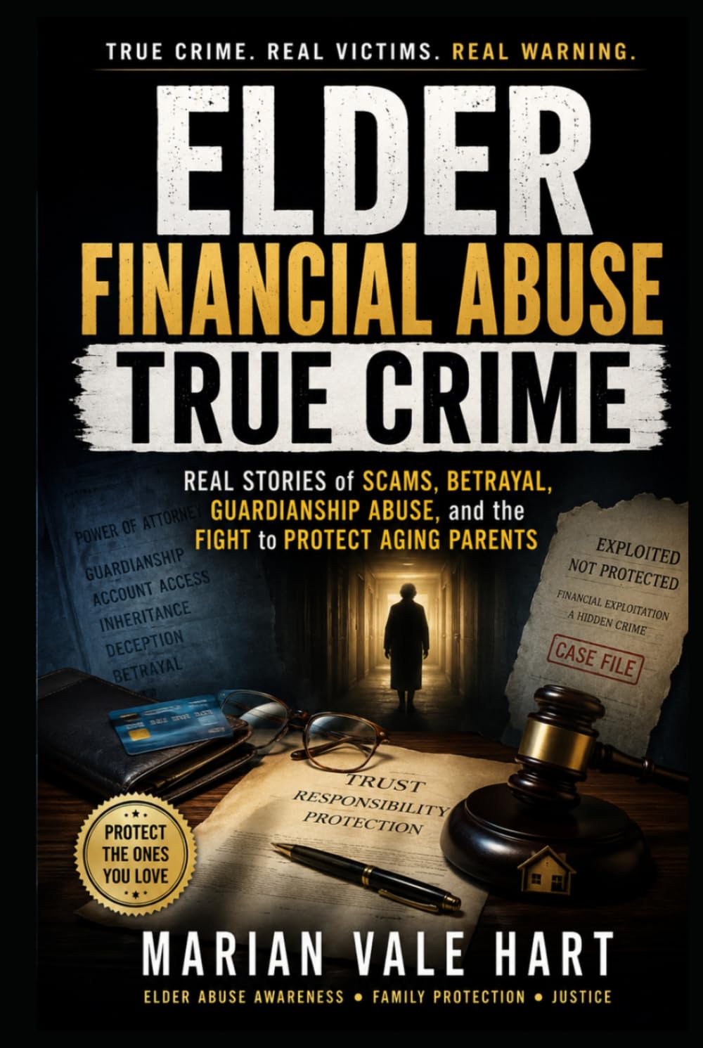 Elder Financial Abuse True Crime: Real Stories of Scams, Betrayal, Guardianship Abuse, and the Fight to Protect Aging Parents