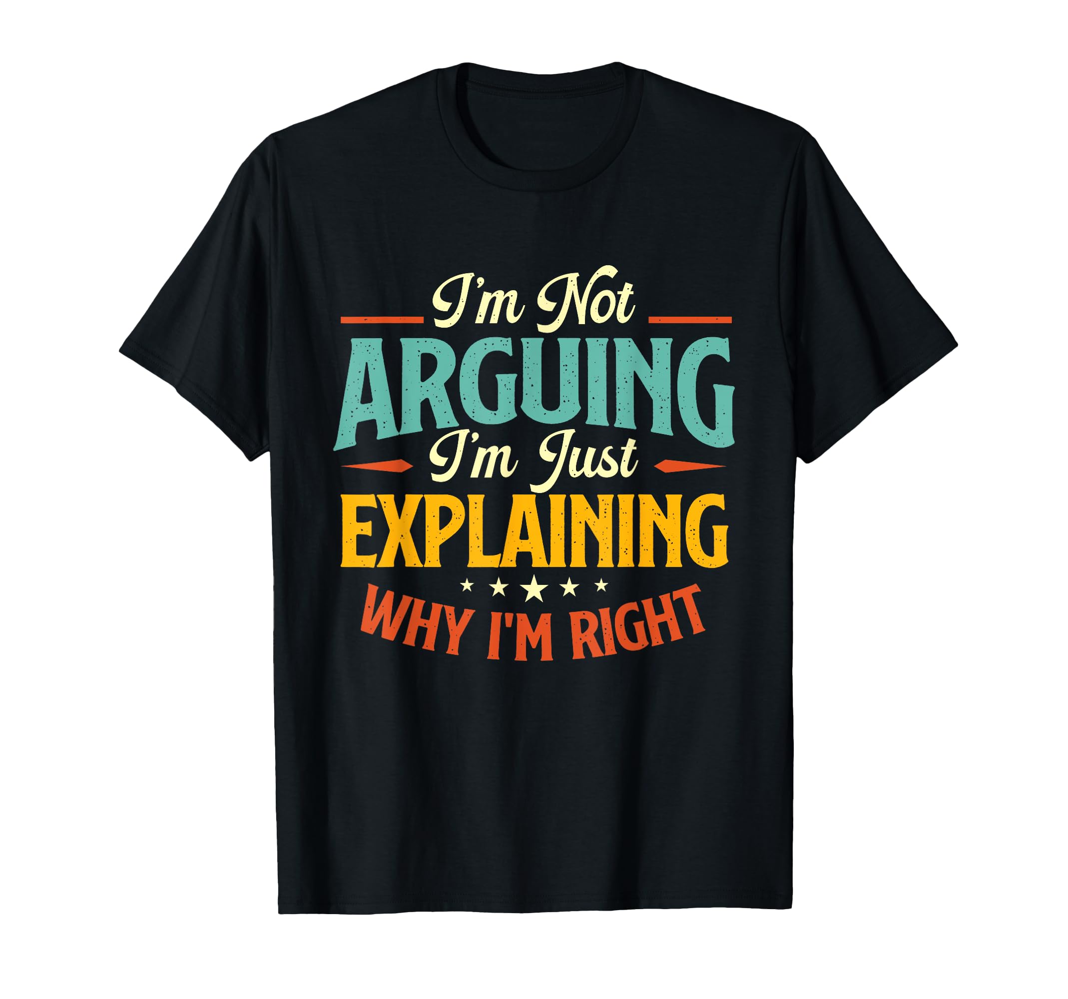 I'm Not Arguing I'm Just Explaining - Sarcastic Joke Humor T-Shirt